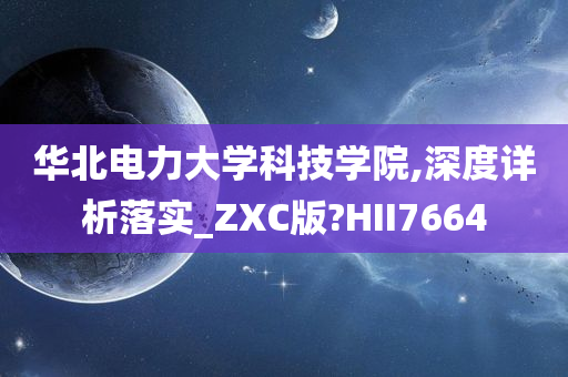 华北电力大学科技学院,深度详析落实_ZXC版?HII7664