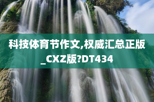 科技体育节作文,权威汇总正版_CXZ版?DT434