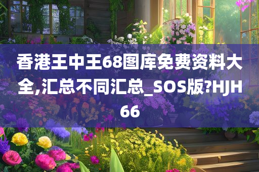 香港王中王68图库免费资料大全,汇总不同汇总_SOS版?HJH66