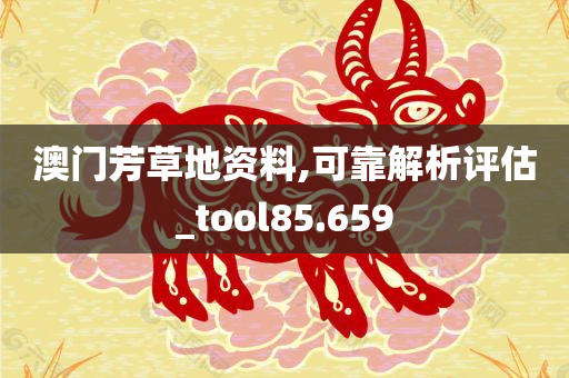 澳门芳草地资料,可靠解析评估_tool85.659