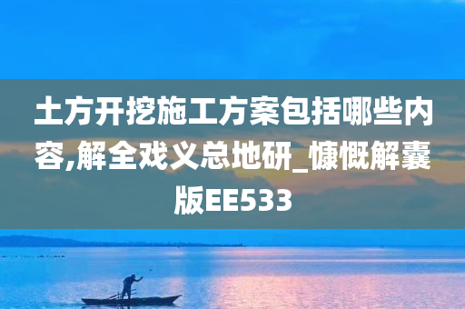 土方开挖施工方案包括哪些内容,解全戏义总地研_慷慨解囊版EE533