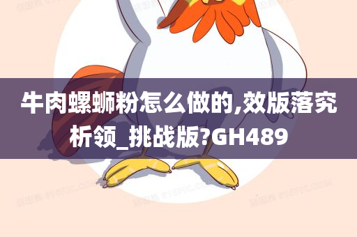 牛肉螺蛳粉怎么做的,效版落究析领_挑战版?GH489