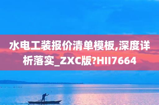 水电工装报价清单模板,深度详析落实_ZXC版?HII7664