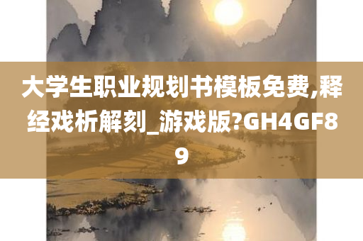 大学生职业规划书模板免费,释经戏析解刻_游戏版?GH4GF89