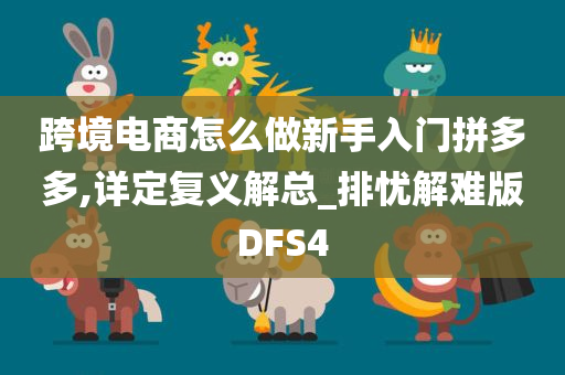 跨境电商怎么做新手入门拼多多,详定复义解总_排忧解难版DFS4