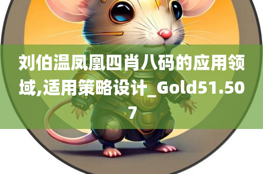 刘伯温凤凰四肖八码的应用领域,适用策略设计_Gold51.507