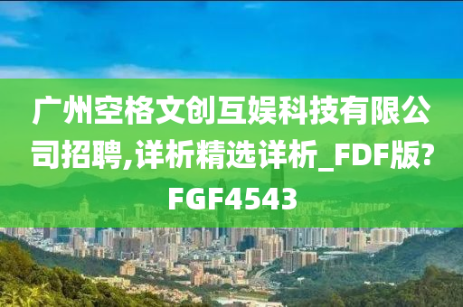 广州空格文创互娱科技有限公司招聘,详析精选详析_FDF版?FGF4543