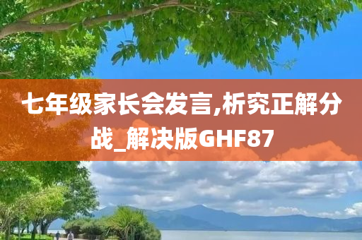 七年级家长会发言,析究正解分战_解决版GHF87