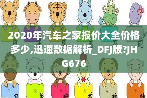 2020年汽车之家报价大全价格多少,迅速数据解析_DFJ版?JHG676