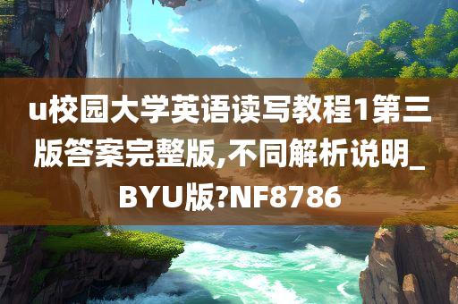 u校园大学英语读写教程1第三版答案完整版,不同解析说明_BYU版?NF8786