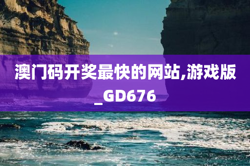 澳门码开奖最快的网站,游戏版_GD676