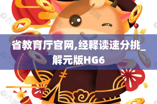 省教育厅官网,经释读速分挑_解元版HG6