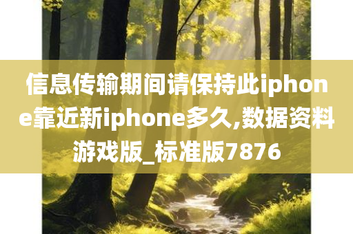 信息传输期间请保持此iphone靠近新iphone多久,数据资料游戏版_标准版7876