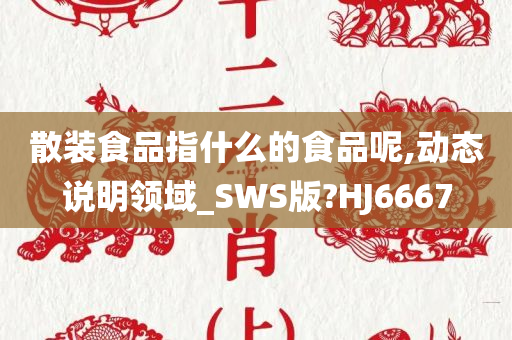 散装食品指什么的食品呢,动态说明领域_SWS版?HJ6667