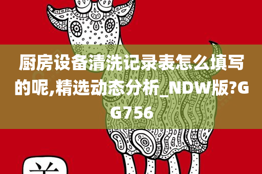 厨房设备清洗记录表怎么填写的呢,精选动态分析_NDW版?GG756