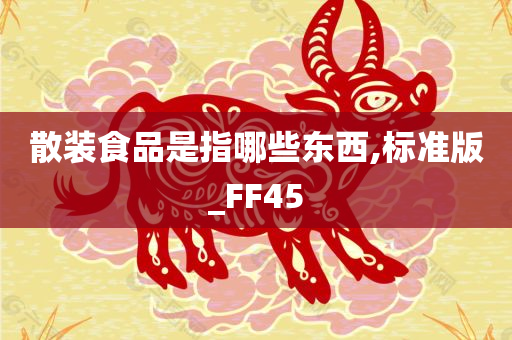 散装食品是指哪些东西,标准版_FF45