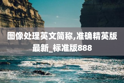 图像处理英文简称,准确精英版最新_标准版888