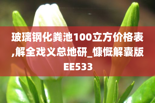 玻璃钢化粪池100立方价格表,解全戏义总地研_慷慨解囊版EE533