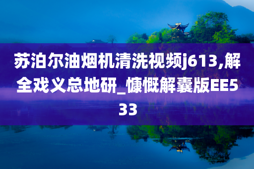 苏泊尔油烟机清洗视频j613,解全戏义总地研_慷慨解囊版EE533