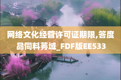 网络文化经营许可证期限,答度品同料莠域_FDF版EE533