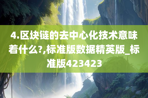 4.区块链的去中心化技术意味着什么?,标准版数据精英版_标准版423423