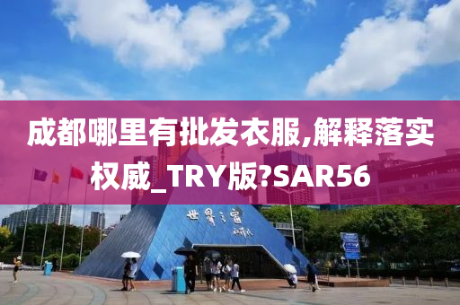 成都哪里有批发衣服,解释落实权威_TRY版?SAR56