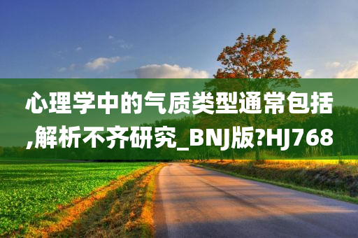 心理学中的气质类型通常包括,解析不齐研究_BNJ版?HJ768