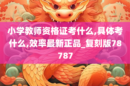 小学教师资格证考什么,具体考什么,效率最新正品_复刻版78787