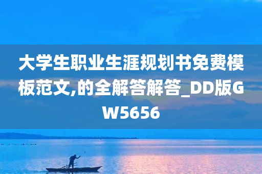 大学生职业生涯规划书免费模板范文,的全解答解答_DD版GW5656