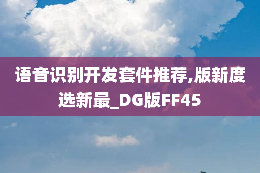 语音识别开发套件推荐,版新度选新最_DG版FF45