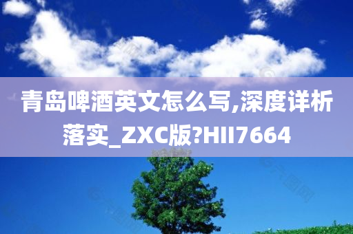 青岛啤酒英文怎么写,深度详析落实_ZXC版?HII7664