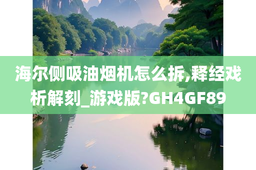 海尔侧吸油烟机怎么拆,释经戏析解刻_游戏版?GH4GF89