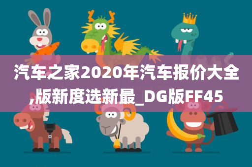 汽车之家2020年汽车报价大全,版新度选新最_DG版FF45