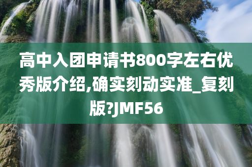 高中入团申请书800字左右优秀版介绍,确实刻动实准_复刻版?JMF56