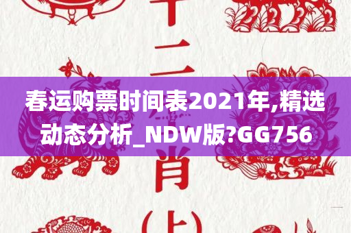 春运购票时间表2021年,精选动态分析_NDW版?GG756