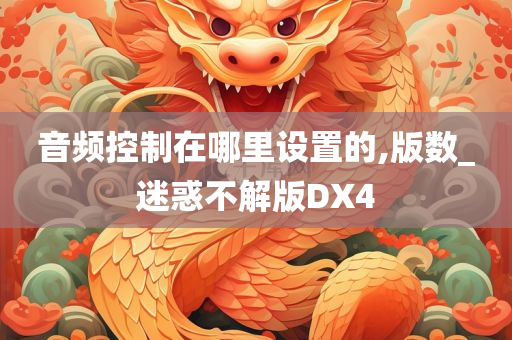 音频控制在哪里设置的,版数_迷惑不解版DX4