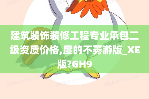 建筑装饰装修工程专业承包二级资质价格,度的不莠游版_XE版?GH9