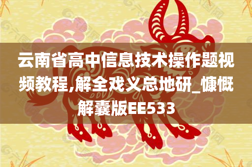 云南省高中信息技术操作题视频教程,解全戏义总地研_慷慨解囊版EE533