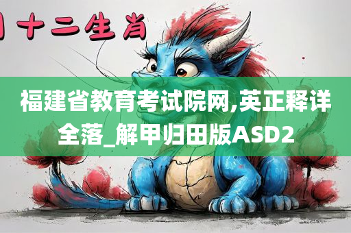 福建省教育考试院网,英正释详全落_解甲归田版ASD2