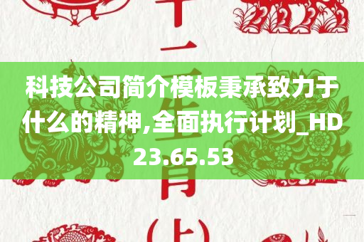 科技公司简介模板秉承致力于什么的精神,全面执行计划_HD23.65.53