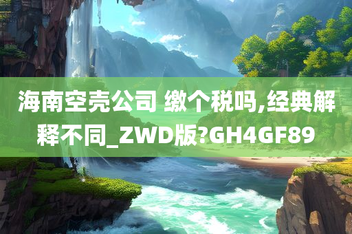 海南空壳公司 缴个税吗,经典解释不同_ZWD版?GH4GF89