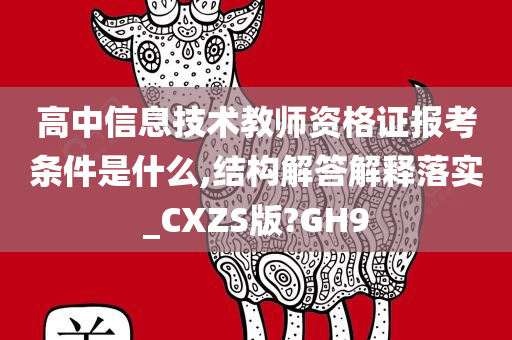 高中信息技术教师资格证报考条件是什么,结构解答解释落实_CXZS版?GH9