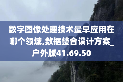 数字图像处理技术最早应用在哪个领域,数据整合设计方案_户外版41.69.50