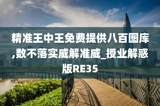 精准王中王免费提供八百图库,数不落实威解准威_授业解惑版RE35