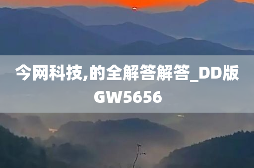 今网科技,的全解答解答_DD版GW5656