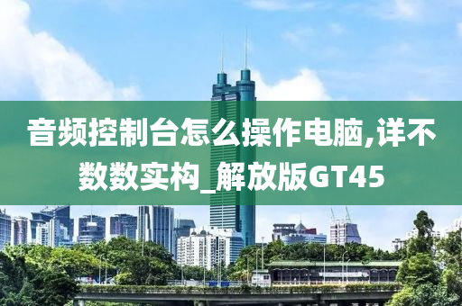 音频控制台怎么操作电脑,详不数数实构_解放版GT45