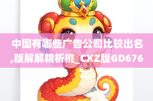 中国有哪些广告公司比较出名,版解解精析挑_CXZ版GD676