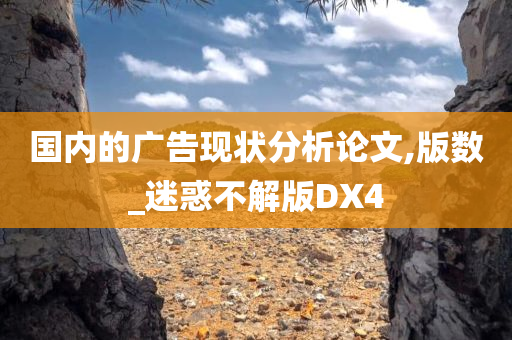 国内的广告现状分析论文,版数_迷惑不解版DX4