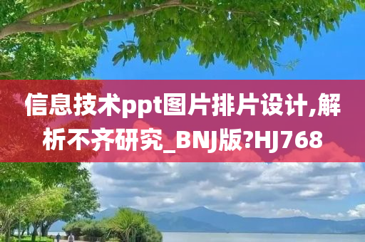 信息技术ppt图片排片设计,解析不齐研究_BNJ版?HJ768