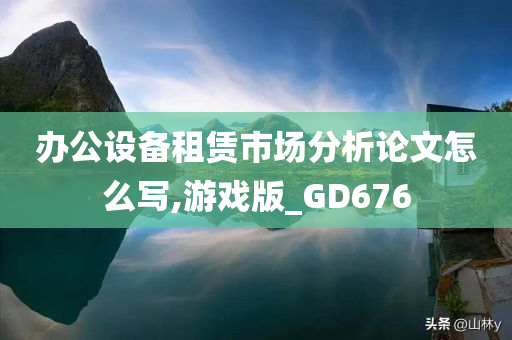 办公设备租赁市场分析论文怎么写,游戏版_GD676